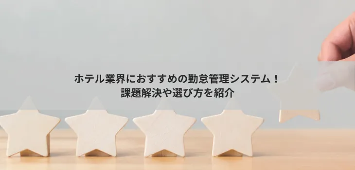 ホテル業界におすすめの勤怠管理システム８選！課題解決や選び方を紹介